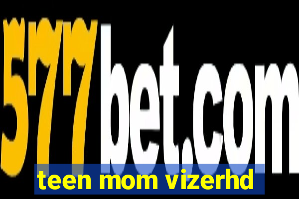 teen mom vizerhd